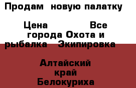Продам  новую палатку › Цена ­ 10 000 - Все города Охота и рыбалка » Экипировка   . Алтайский край,Белокуриха г.